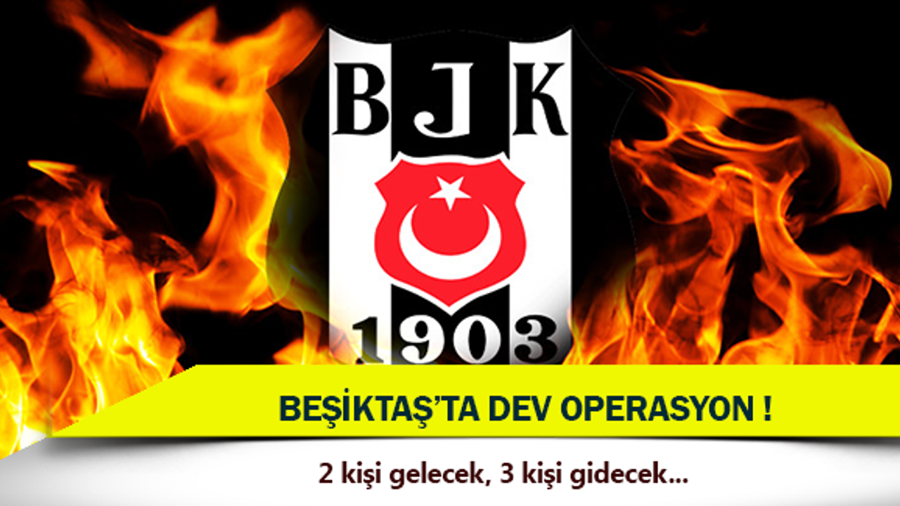 Beşiktaş'ta dev operasyon !