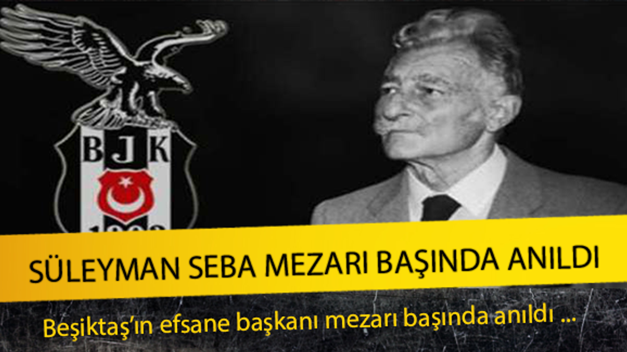 Beşiktaş'ın Efsane Başkanı Süleyman Seba Mezarı Başında Anıldı !