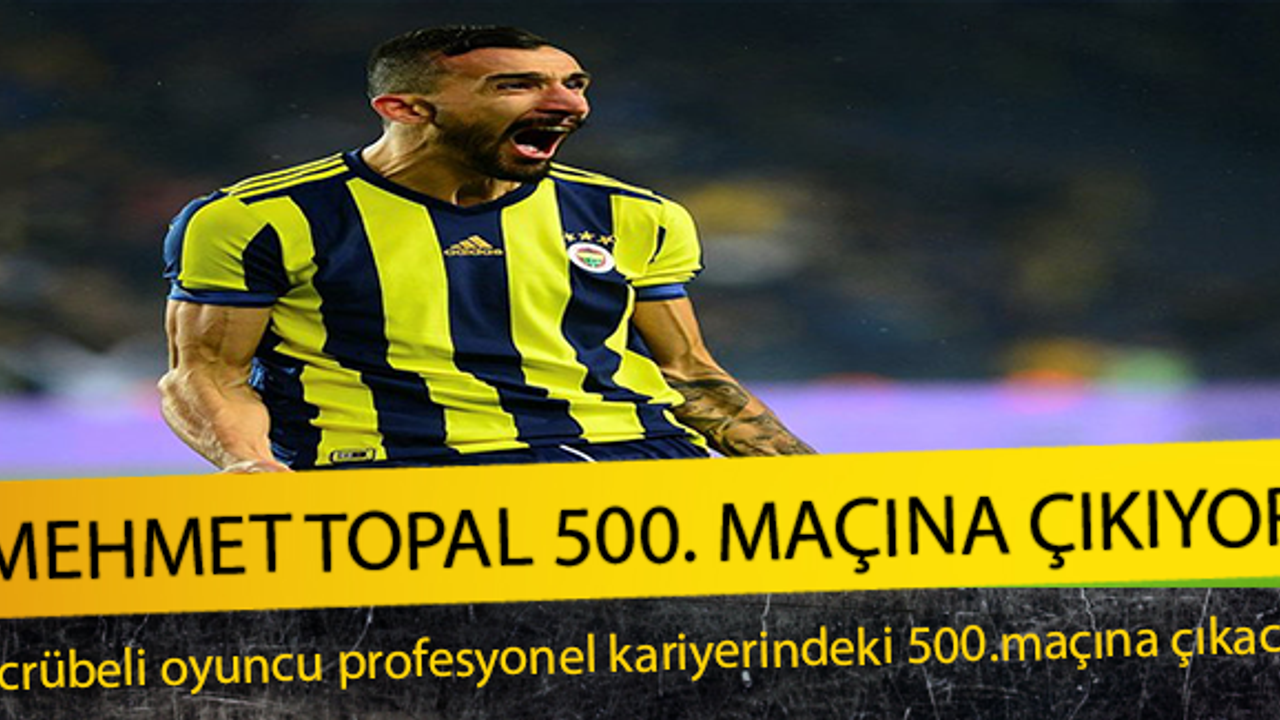 Mehmet Topal 500. maçına çıkıyor !
