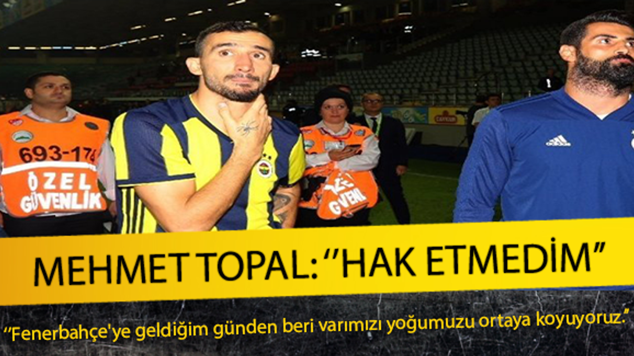 Mehmet Topal: ''Hak etmedim''