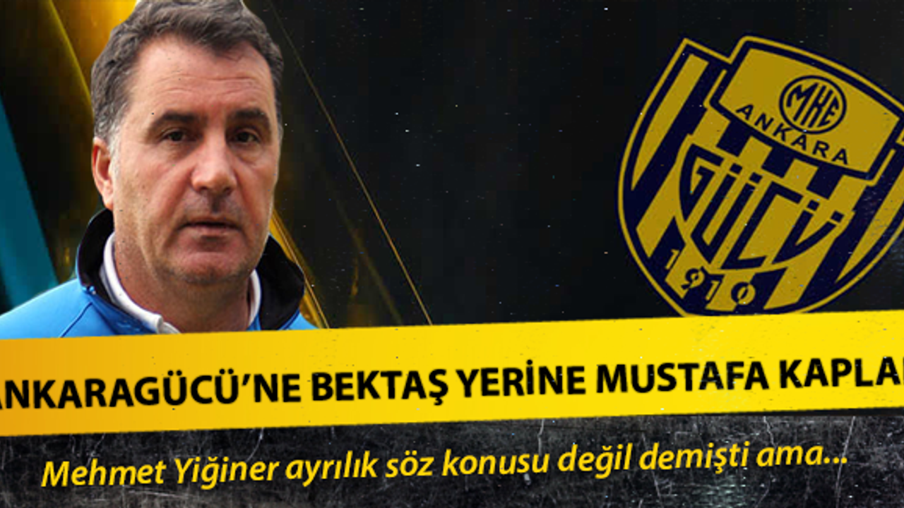 Ankaragücü'ne Bayram Bektaş yerine Mustafa Kaplan !
