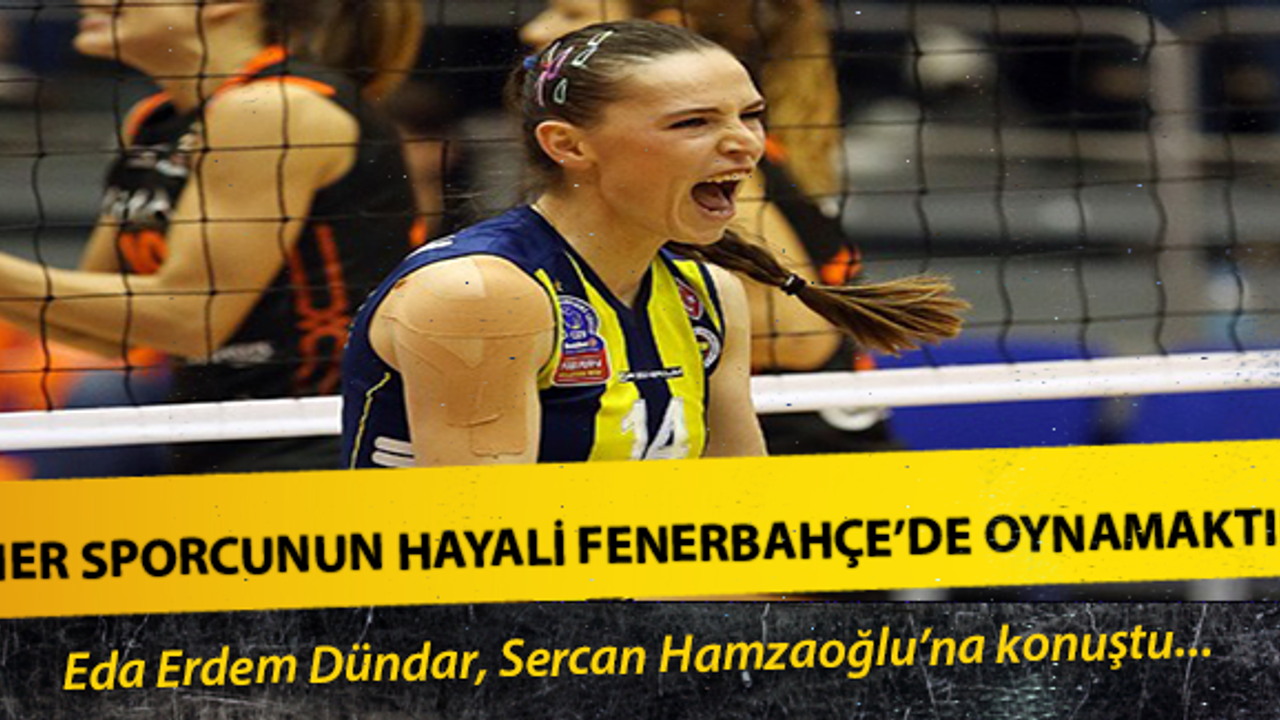 Eda Erdem: ‘'Her sporcunun hayali Fenerbahçe’de oynamaktır’'