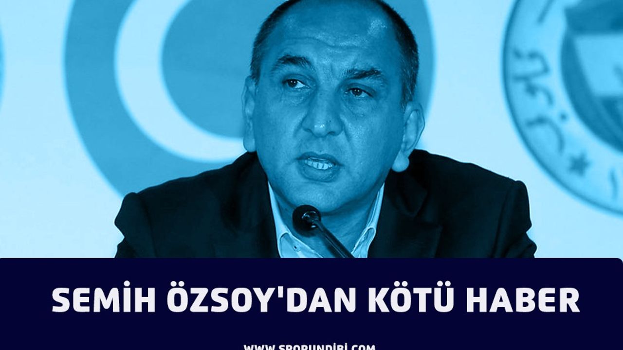 Semih Özsoy'dan kötü haber!