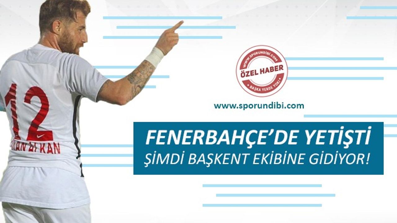 Fenerbahçe'de yetişti şimdi Başkent ekibine gidiyor!