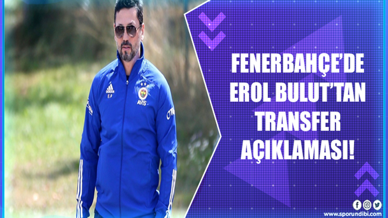 Fenerbahçe'de Erol Bulut'tan transfer açıklaması!
