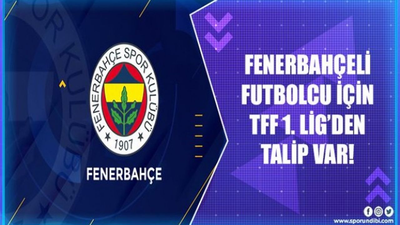 Fenerbahçeli futbolcuya TFF 1. Lig'den talip var!