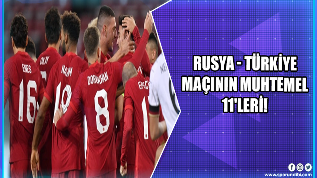 Rusya - Türkiye maçının muhtemel 11'leri!