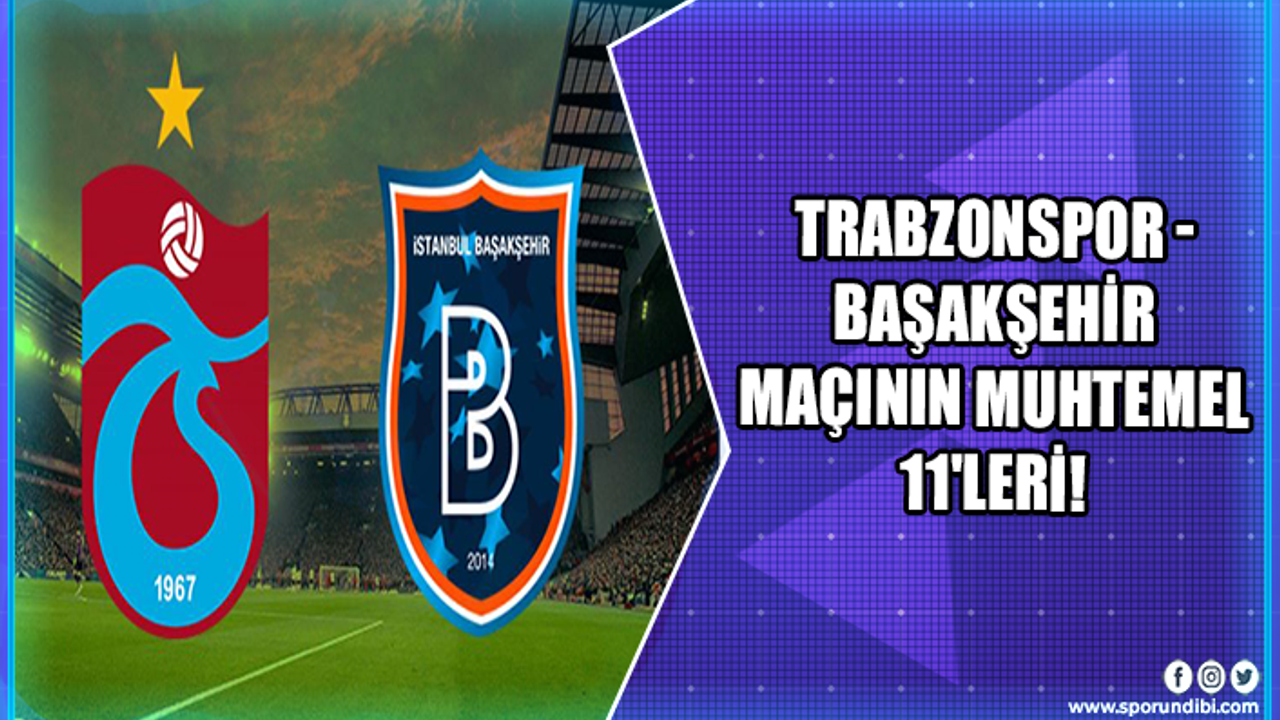 Trabzonspor - Başakşehir maçının muhtemel 11'leri!