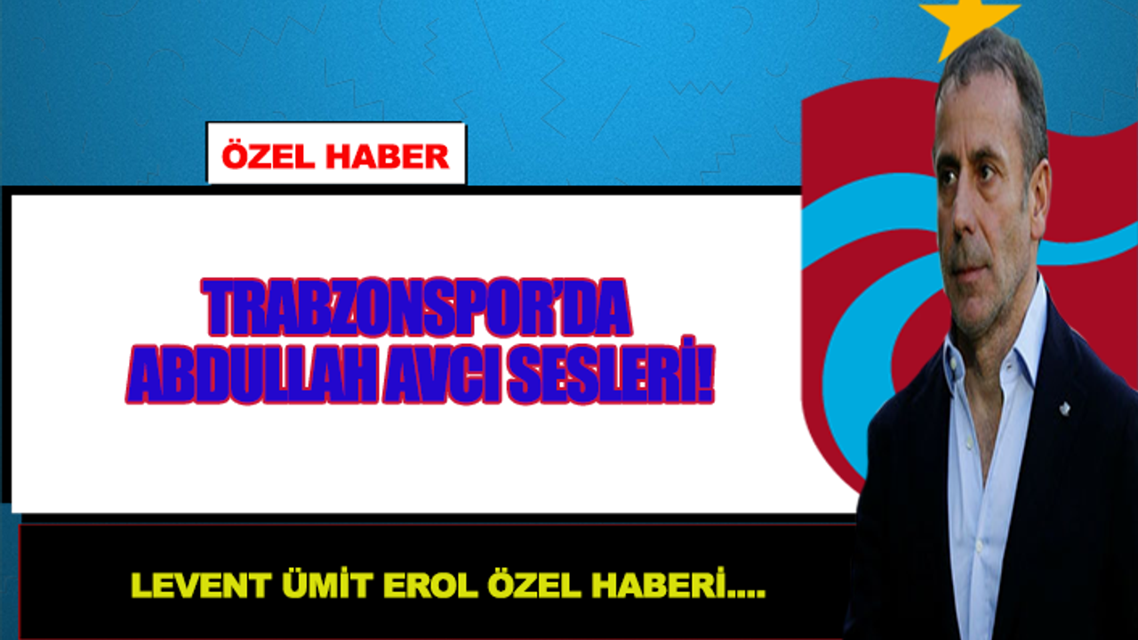 Trabzonspor'da Abdullah Avcı Sesleri!