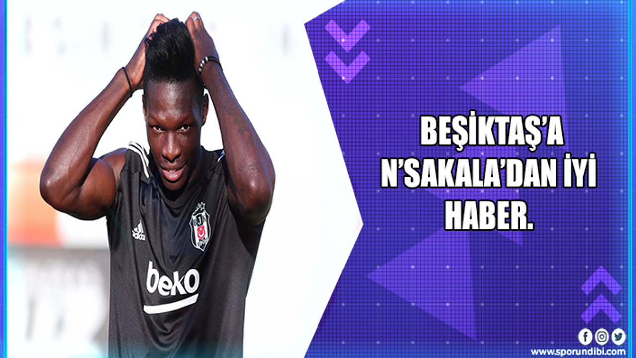 Derbi öncesi Beşiktaş' N'sakala'dan iyi haber geldi.