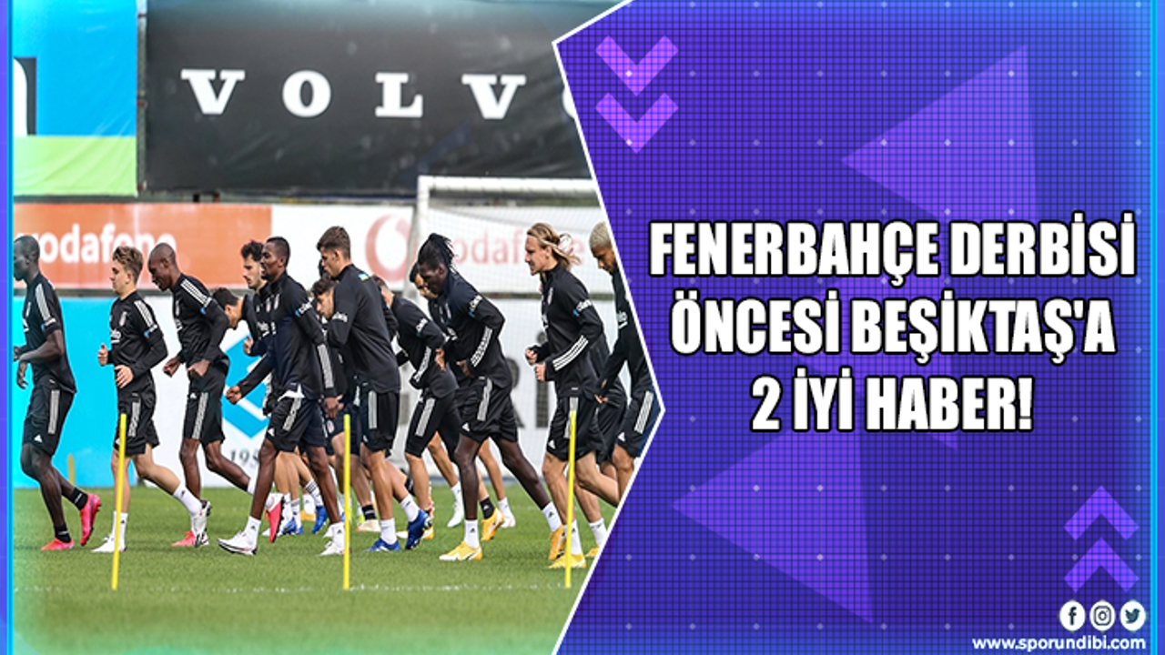 Fenerbahçe derbisi öncesi Beşiktaş'a 2 iyi haber!
