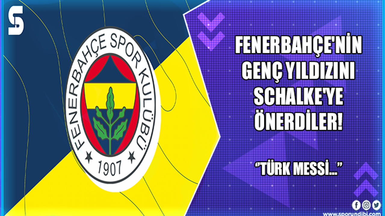 Fenerbahçe'nin genç yıldızını Schalke'ye önerdiler! Türk Messi...