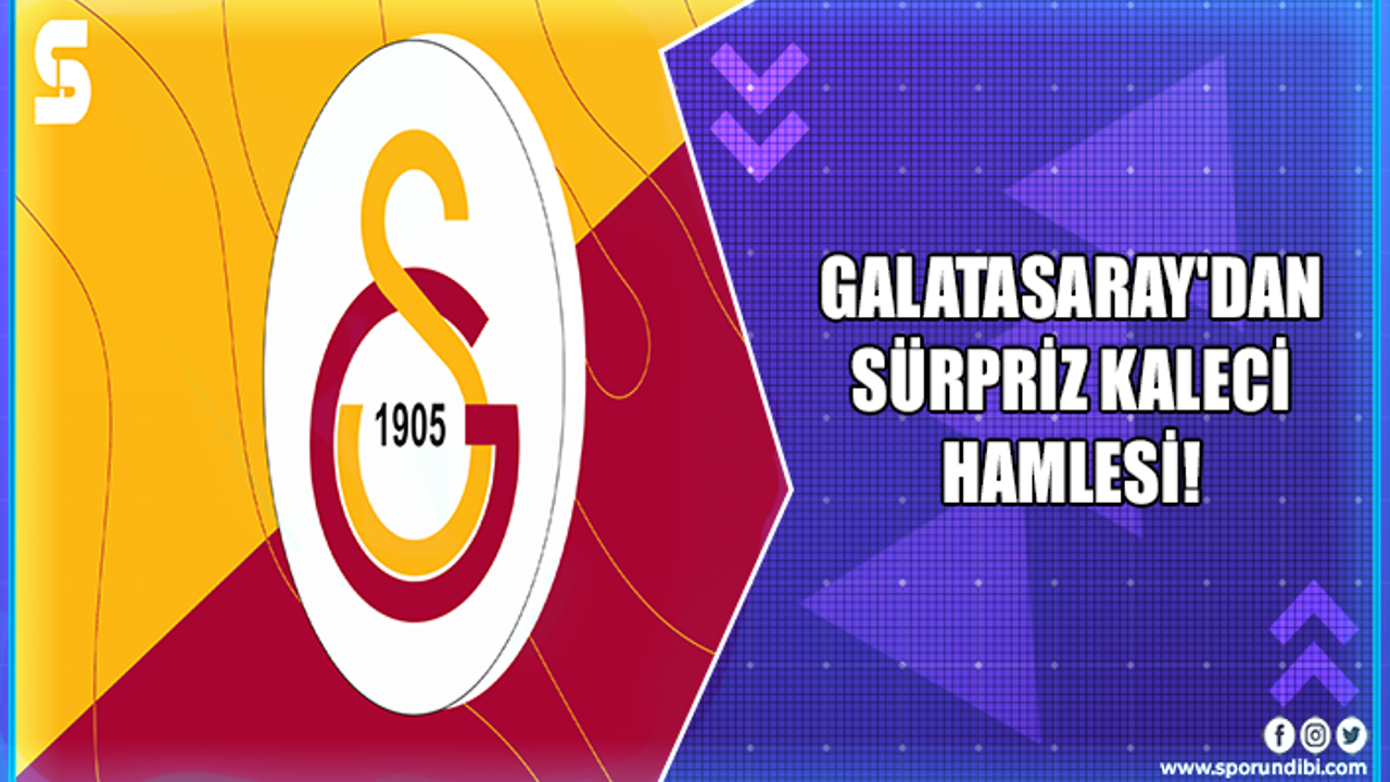 Galatasaray'dan sürpriz kaleci hamlesi!