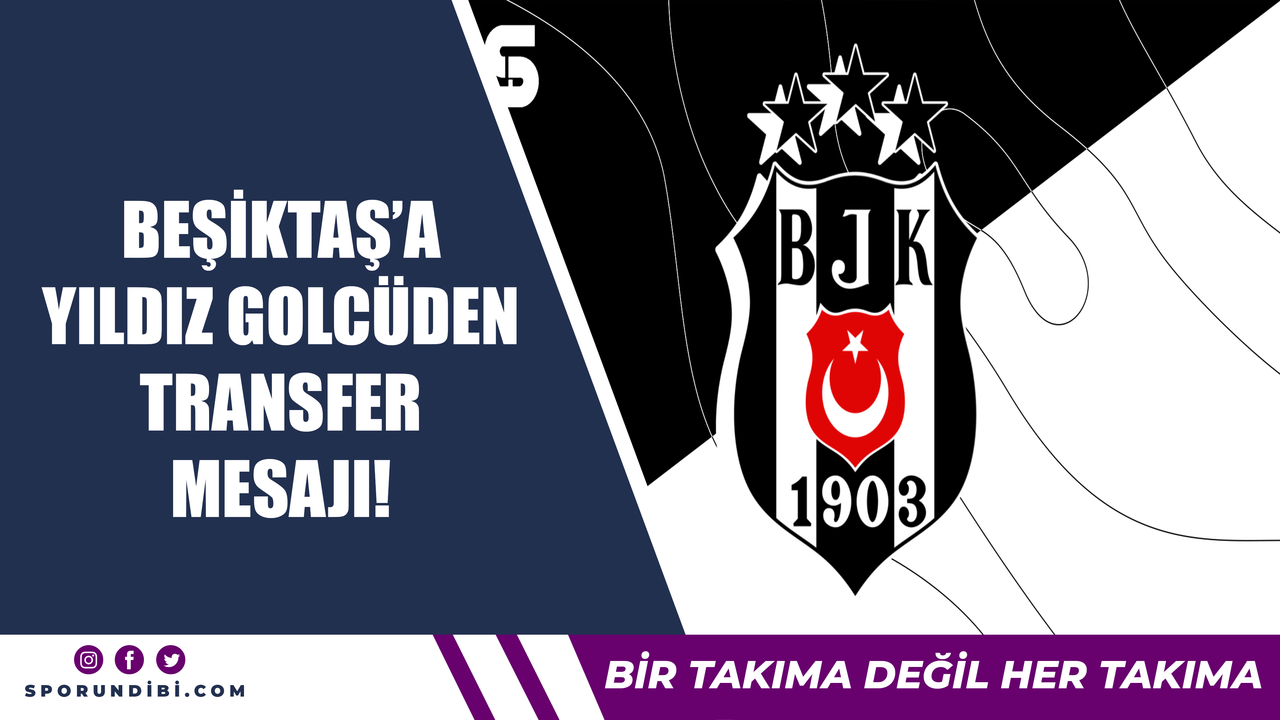 Beşiktaş'a yıldız golcüden transfer mesajı!