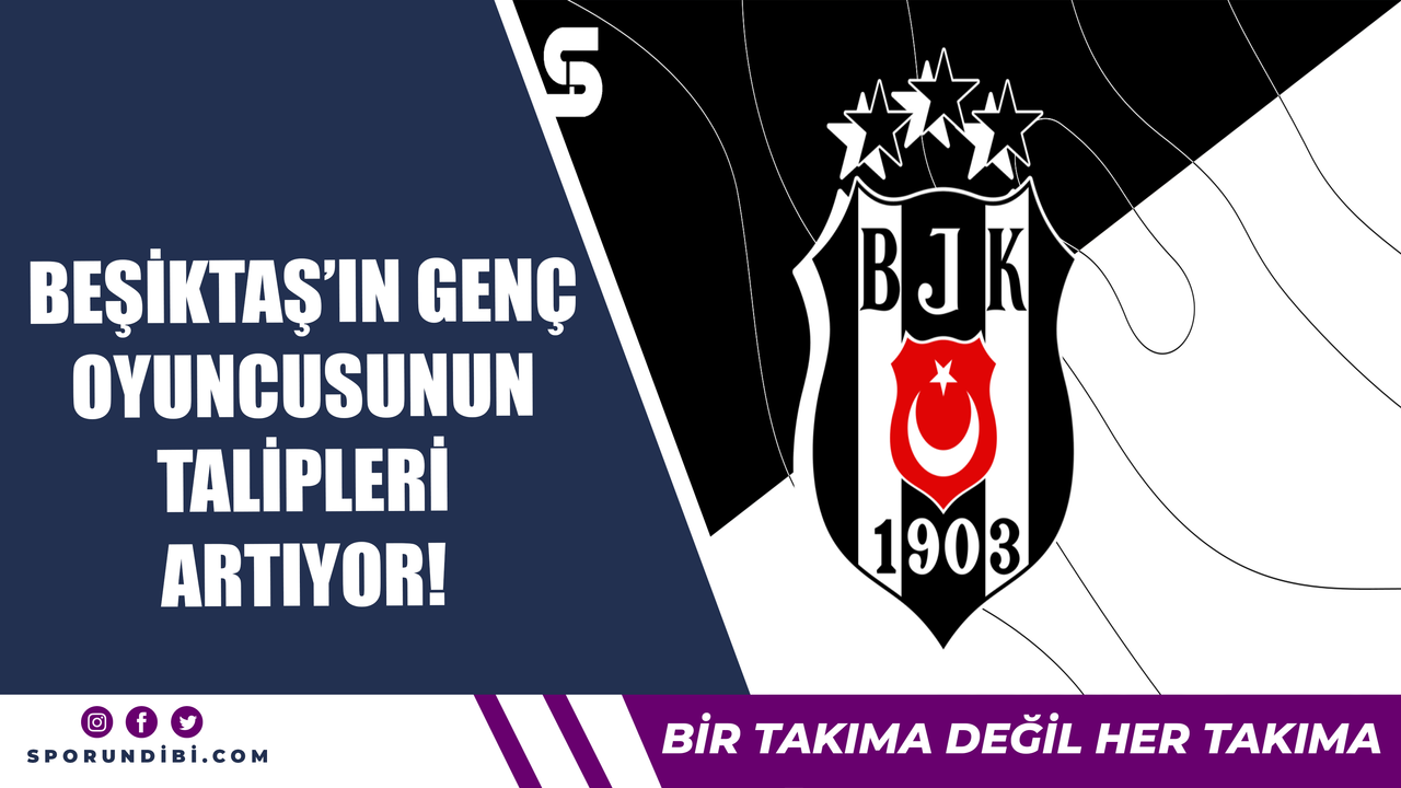 Beşiktaş'ın genç oyuncusunun talipleri artıyor!