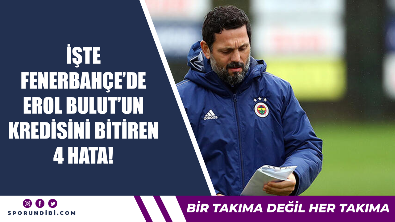 İşte Fenerbahçe'de Erol Bulut'un kredisini bitiren 4 hata!