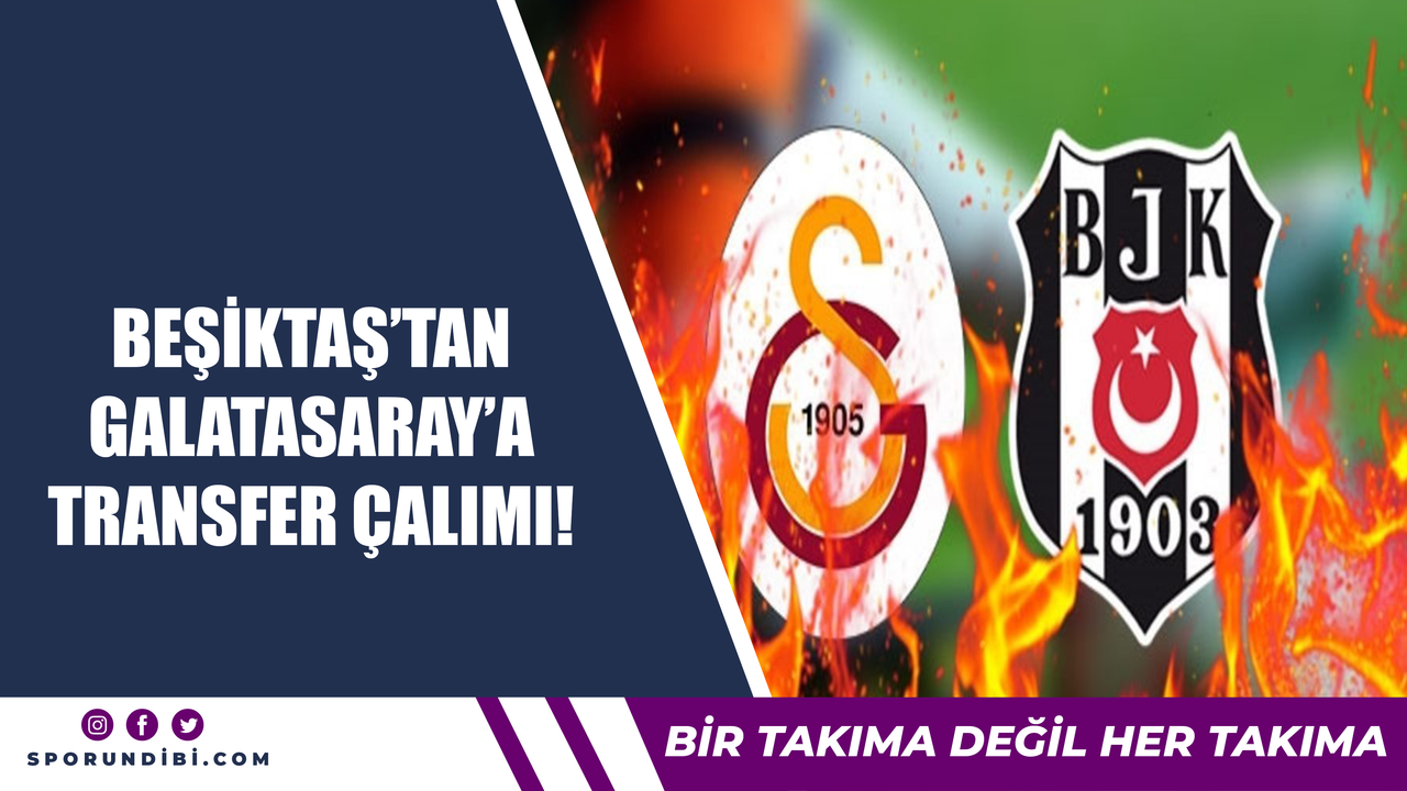 Beşiktaş'tan Galatasaray'a transfer çalımı!