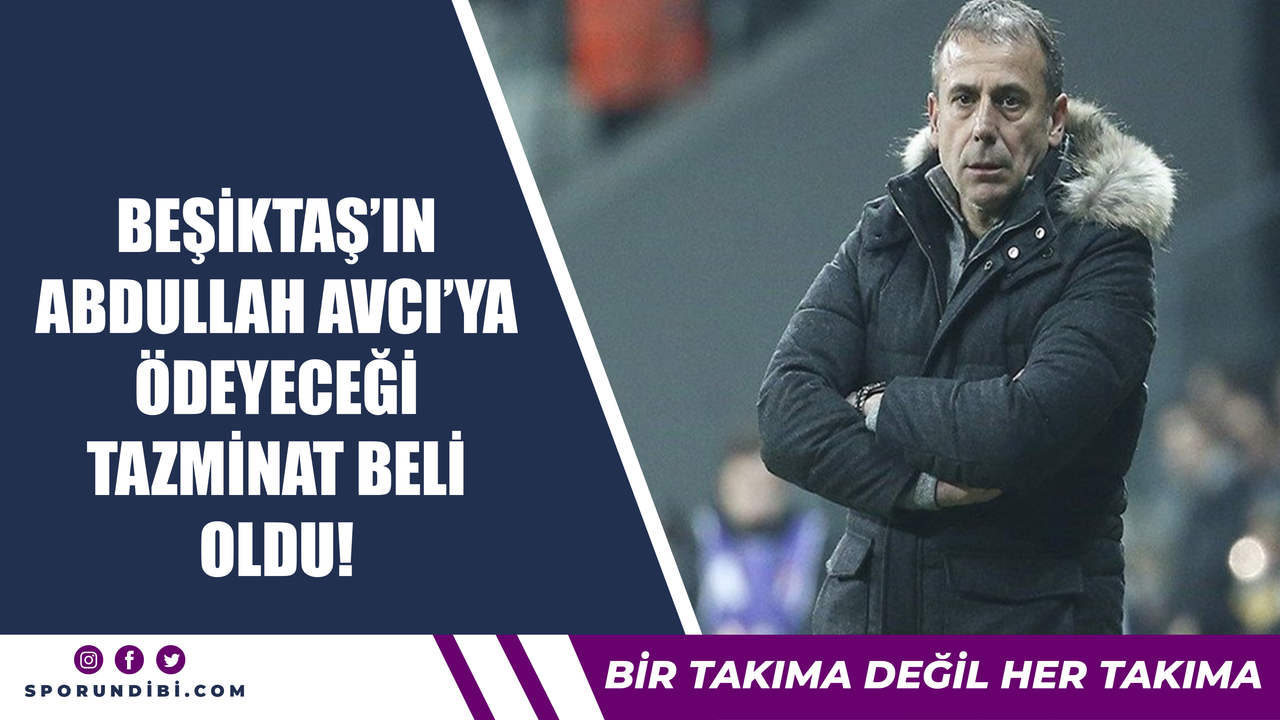 Beşiktaş'ın Abdullah Avcı'ya ödeyeceği tazminat belli oldu!