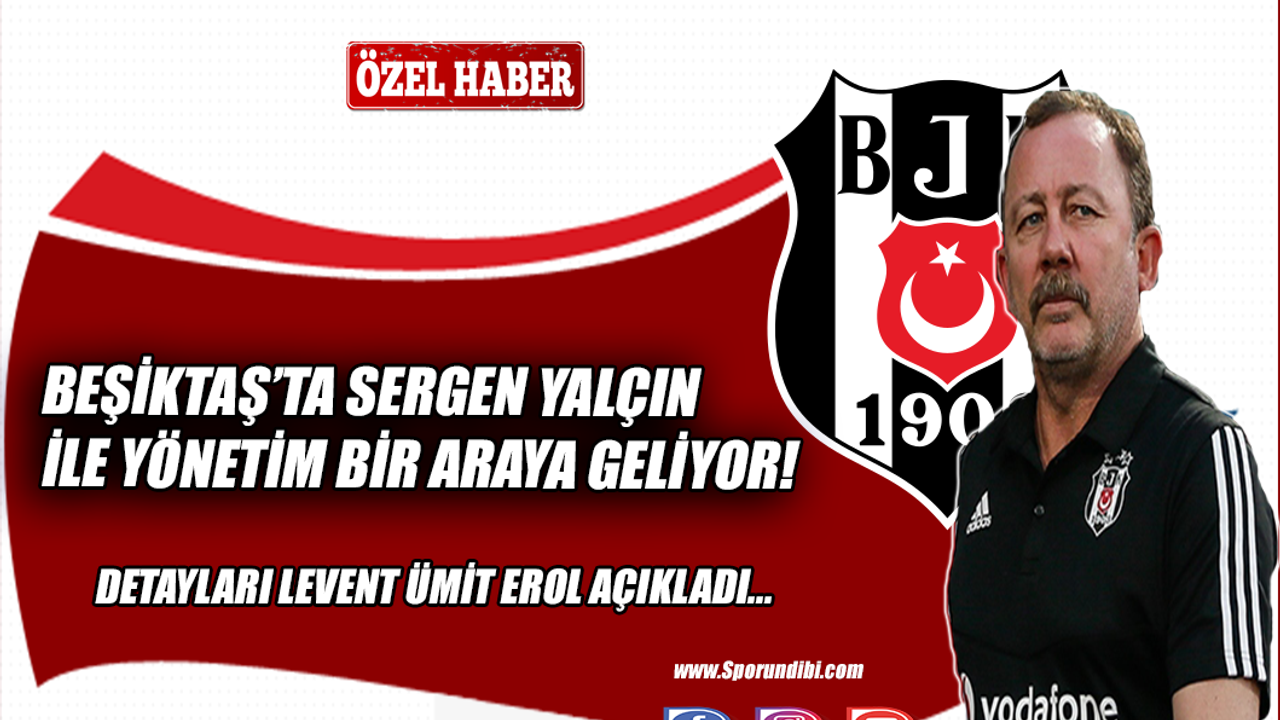 Beşiktaş'ta Sergen Yalçın ile yönetim bir araya geliyor!