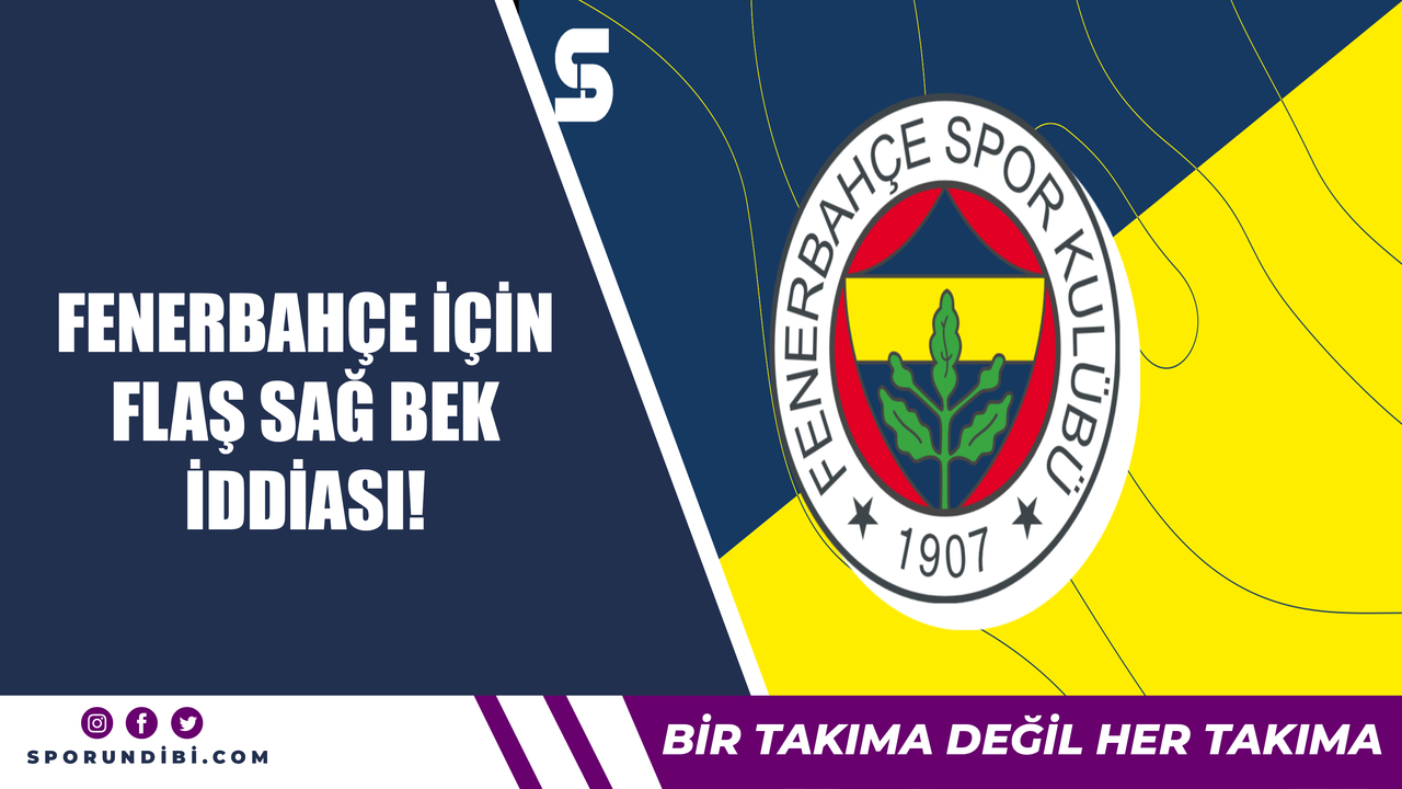 Fenerbahçe için flaş sağ bek iddiası!