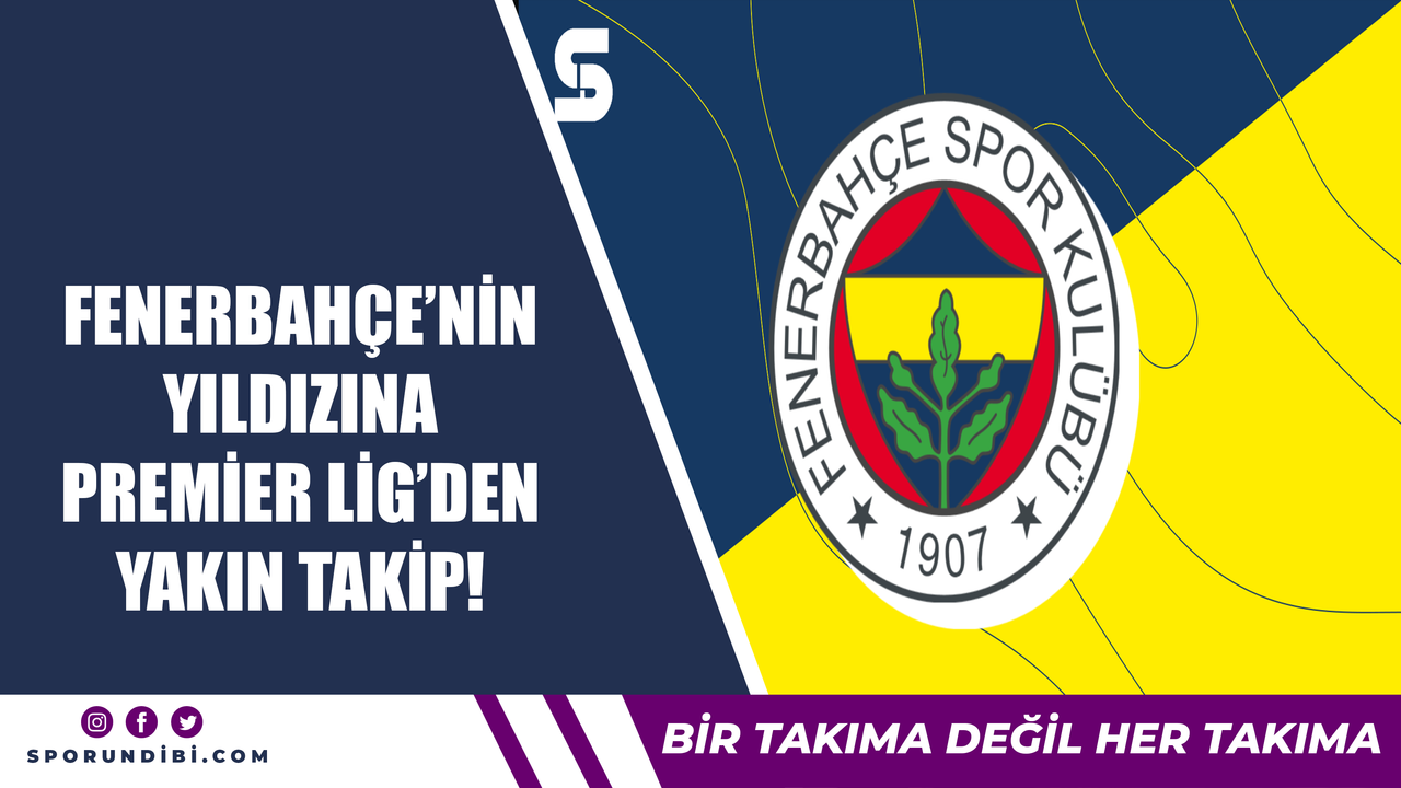 Fenerbahçe'nin yıldızına Premier Lig'den yakın takip!