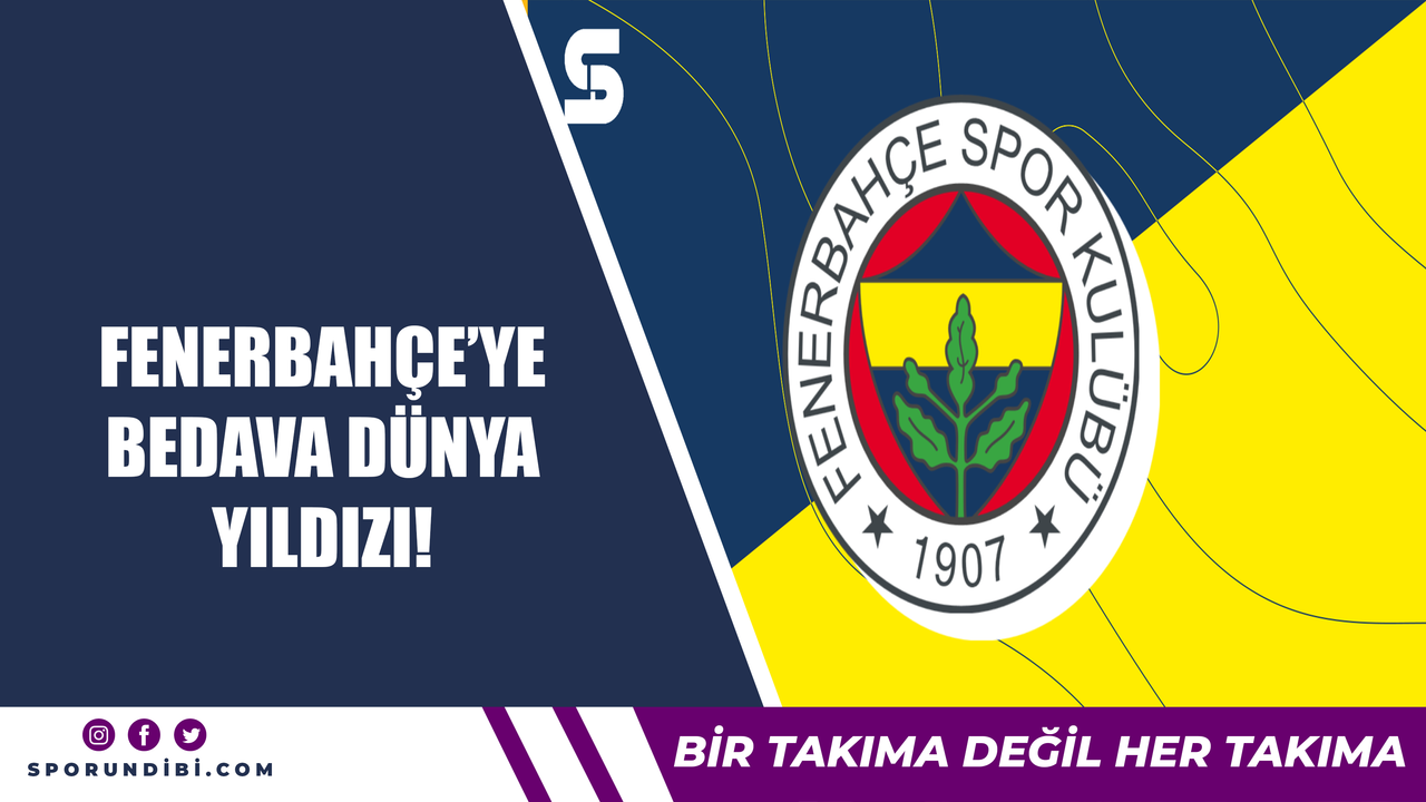 Fenerbahçe'ye bedava dünya yıldızı!