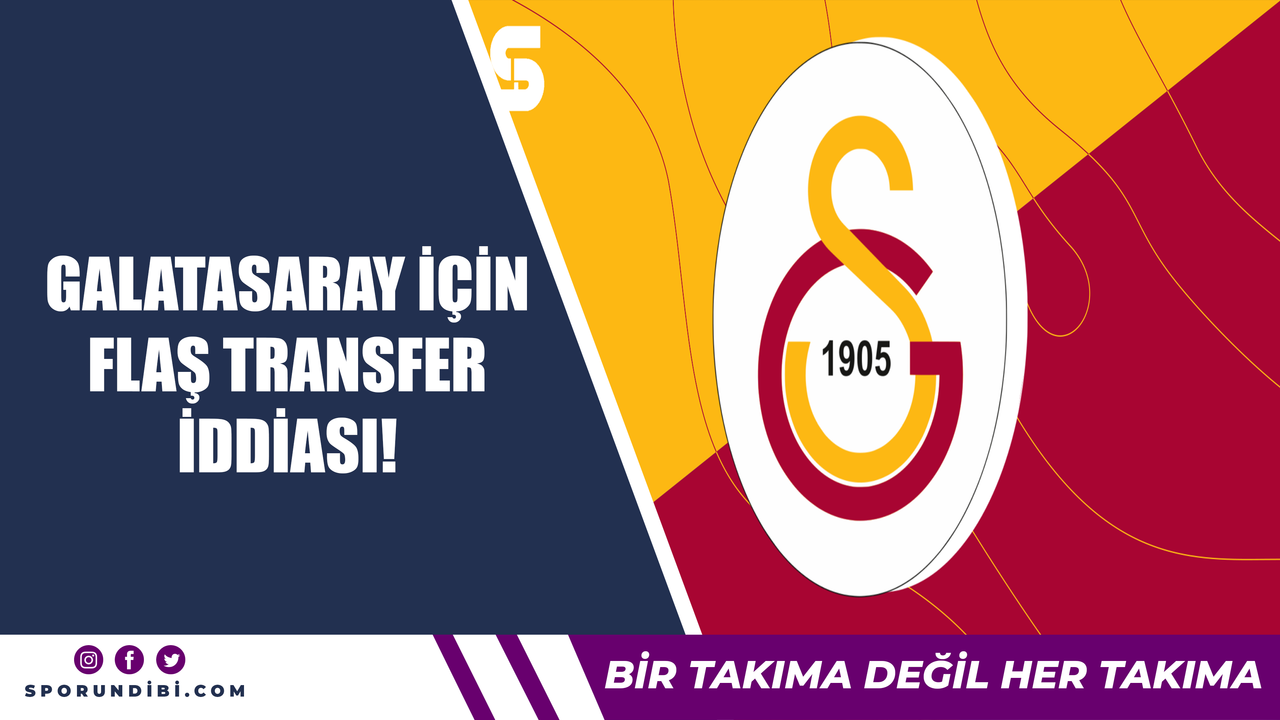 Galatasaray için flaş transfer iddiası!