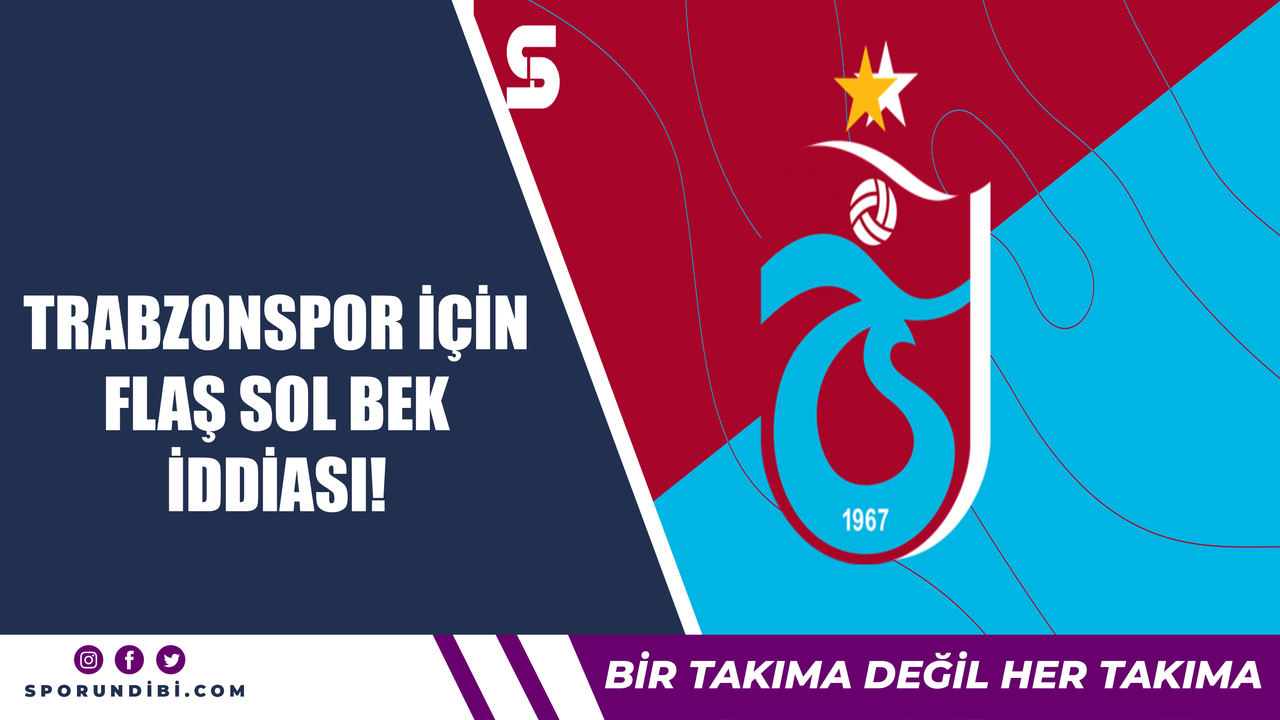 Trabzonspor için flaş sol bek iddiası!