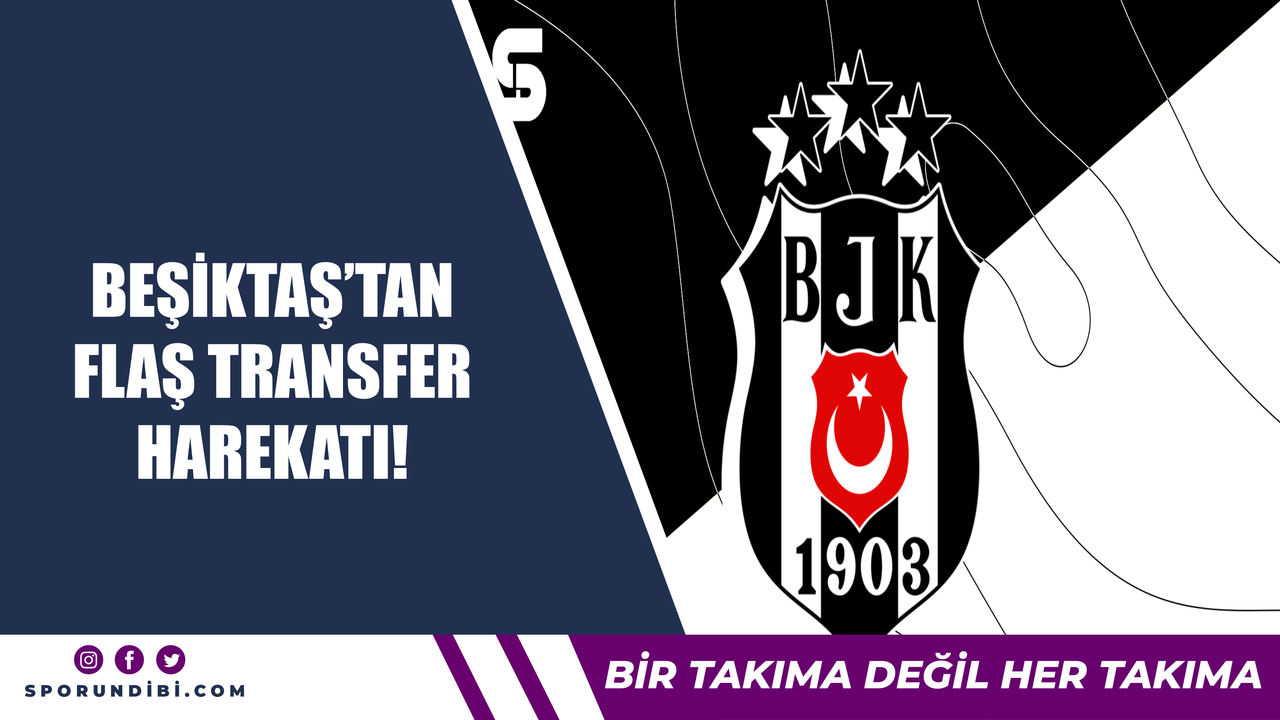 Beşiktaş'tan flaş transfer harekatı!