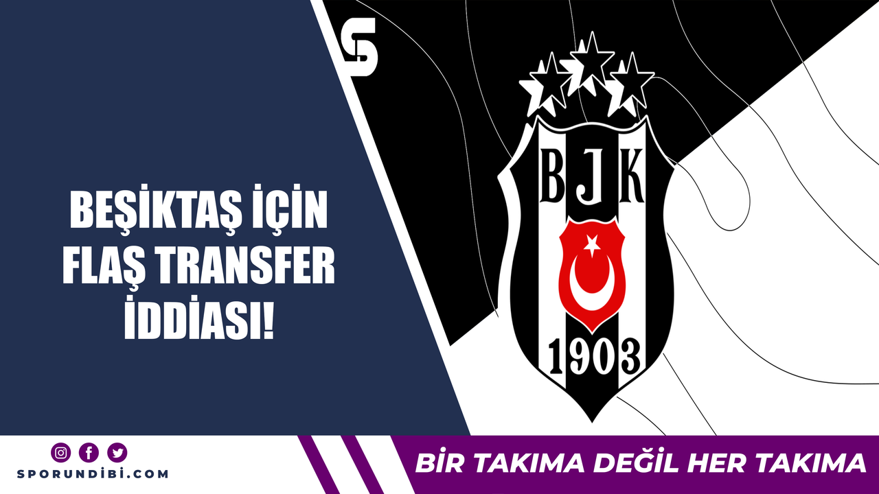 Beşiktaş için flaş transfer iddiası!