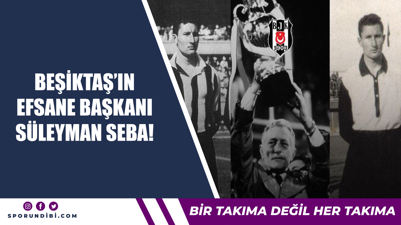 Beşiktaş'ın efsane başkanı Süleyman Seba!