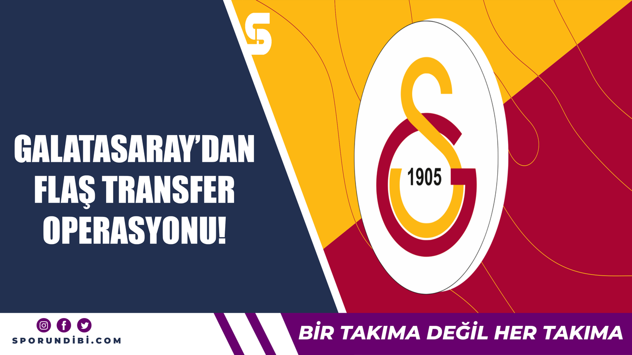 Galatasaray'dan flaş transfer operasyonu!