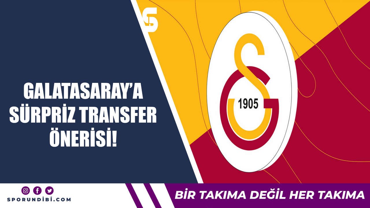 Galatasaray'a sürpriz transfer önerisi!