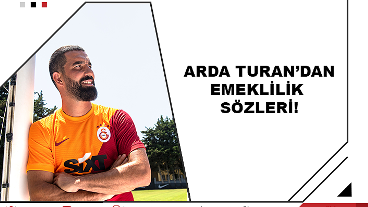 Arda Turan'dan emeklilik sözleri!