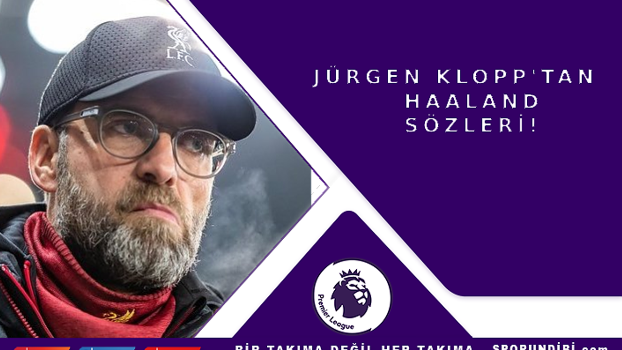 Jürgen Klopp'tan Haaland sözleri!