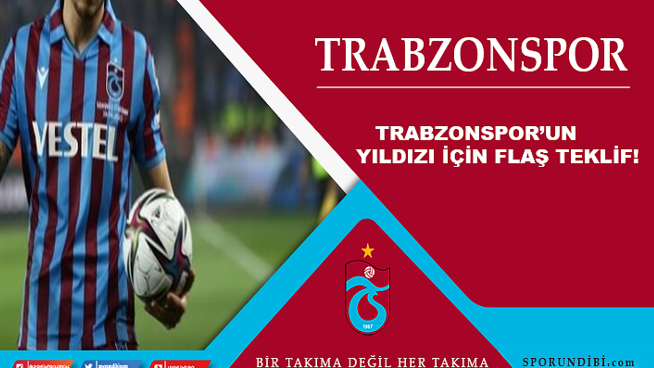 Trabzonspor'un yıldızı için flaş teklif!