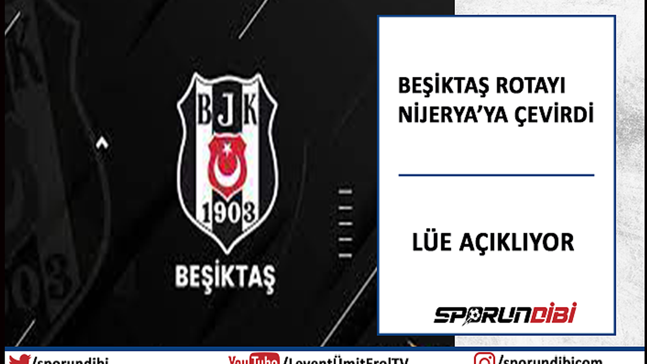 Beşiktaş rotayı Nijerya'ya çevirdi! Lüe açıklıyor..