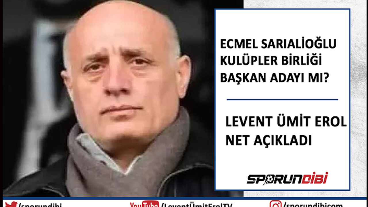 Ecmel Sarıalioğlu kulüpler birliği başkan adayı mı? Levent Ümit Erol net açıkladı..