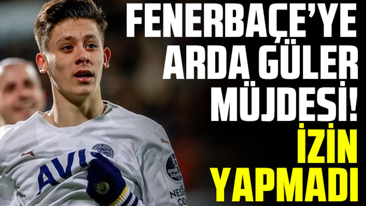 Fenerbahçe'ye Arda Güler müjdesi!