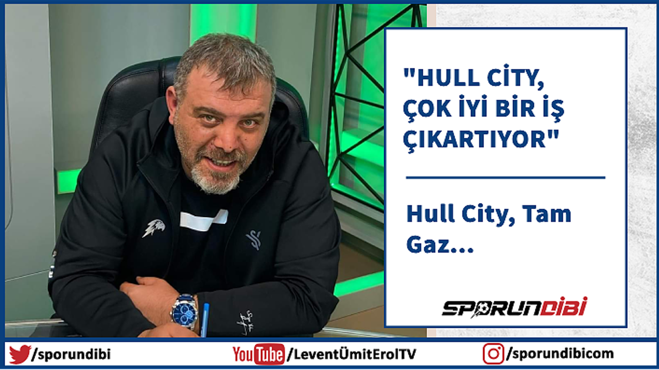 "Hull City, çok iyi bir iş çıkartıyor"