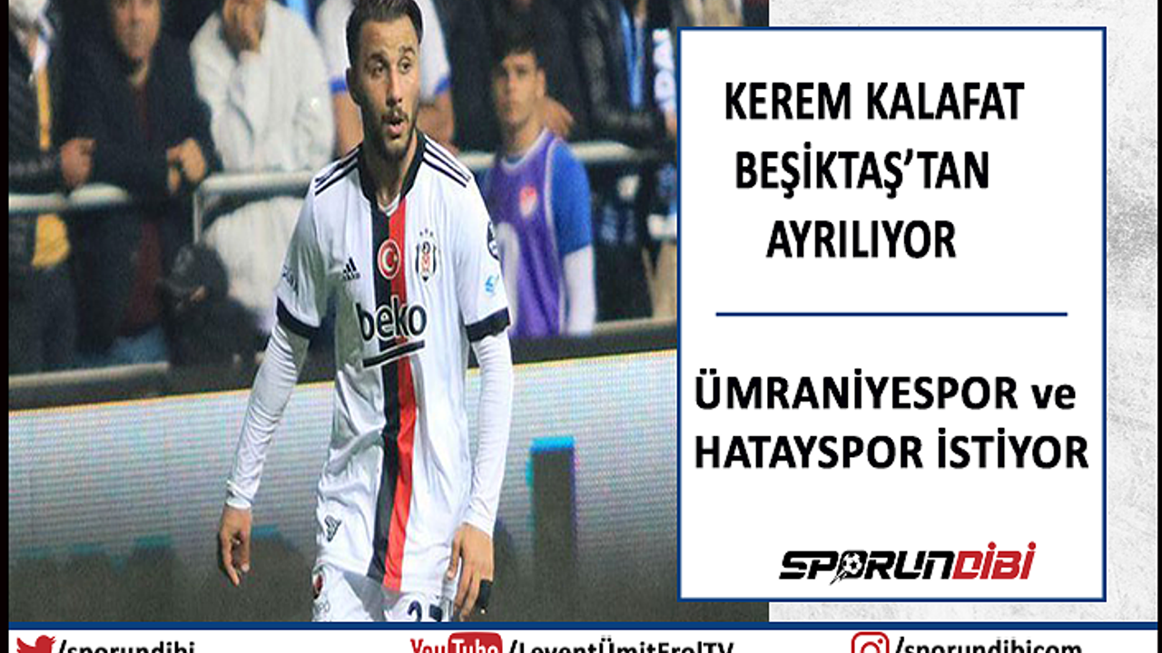 Kerem Kalafat Beşiktaş'tan ayrılıyor