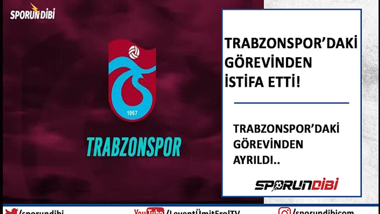 Trabzonspor'daki görevinden istifa etti!