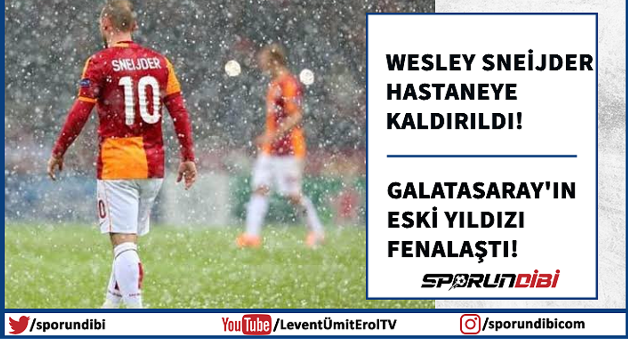 Wesley Sneijder hastaneye kaldırıldı!