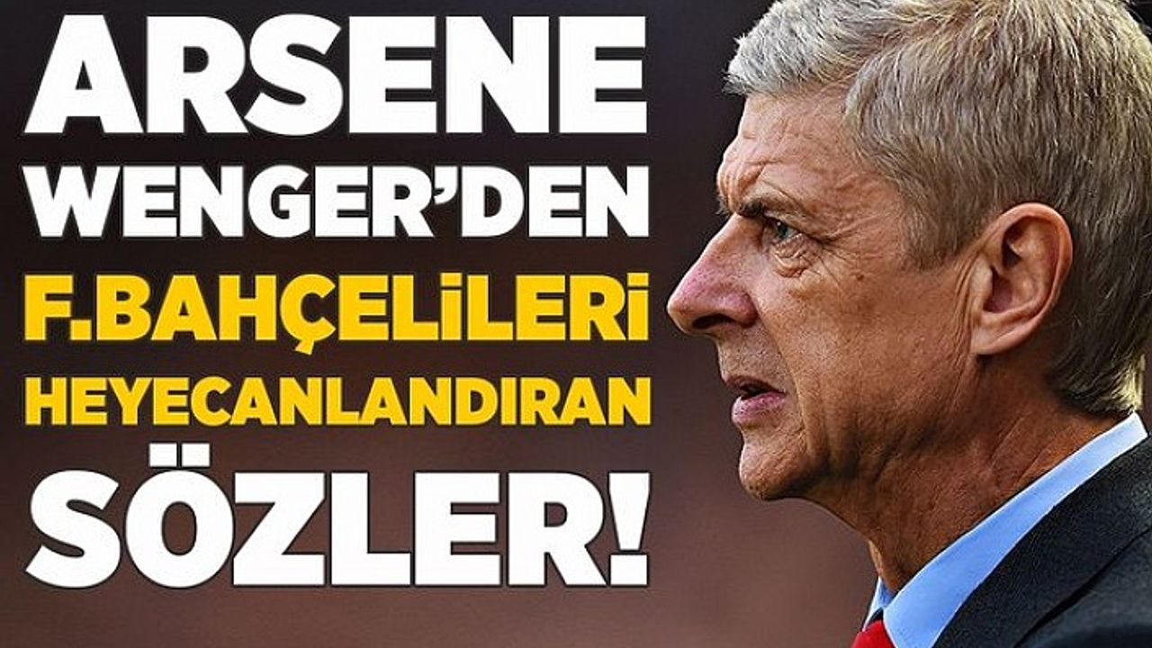 Arsene Wenger'den Fenerbahçe İçin Flaş Sözler !