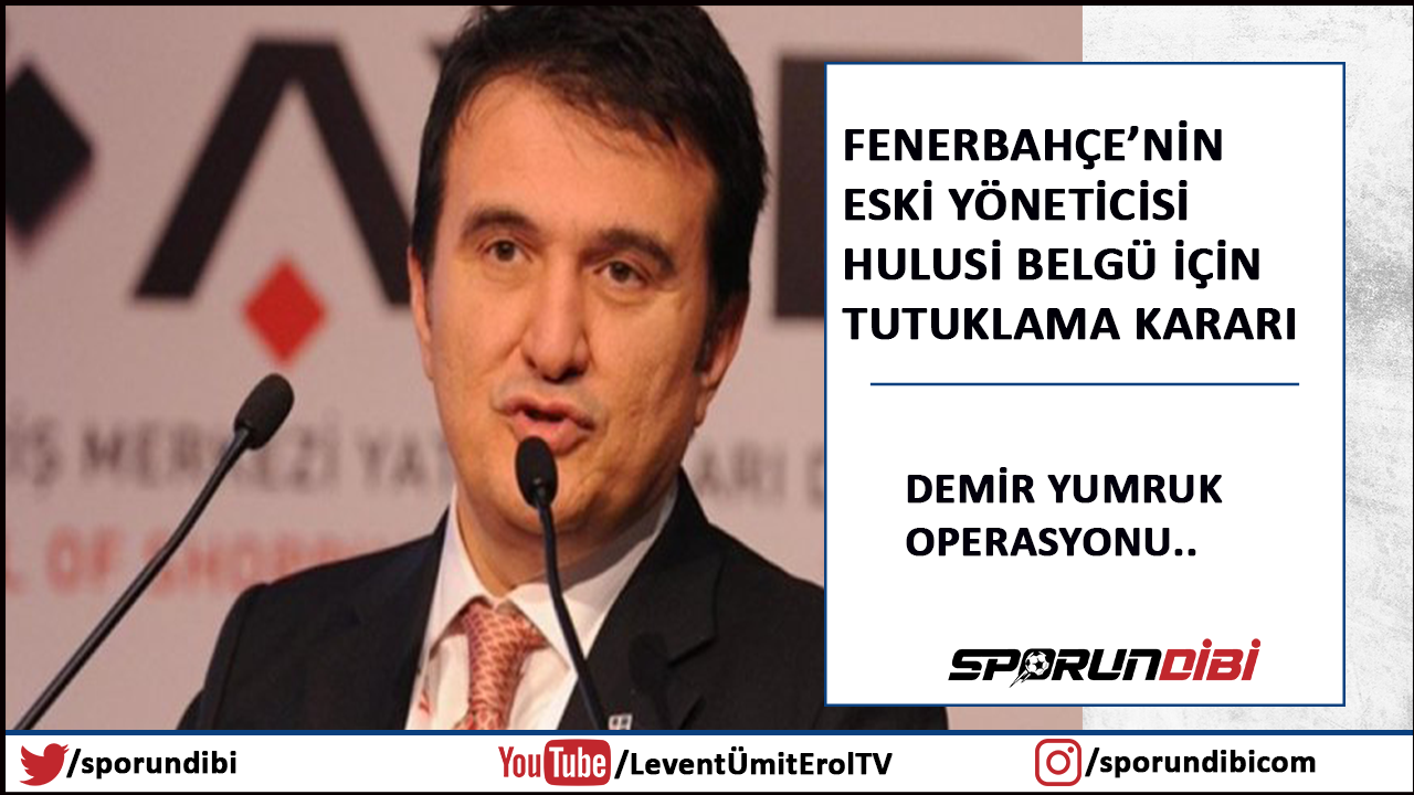 Fenerbahçe'nin eski yöneticisi Hulusi Belgü için tutuklama kararı!
