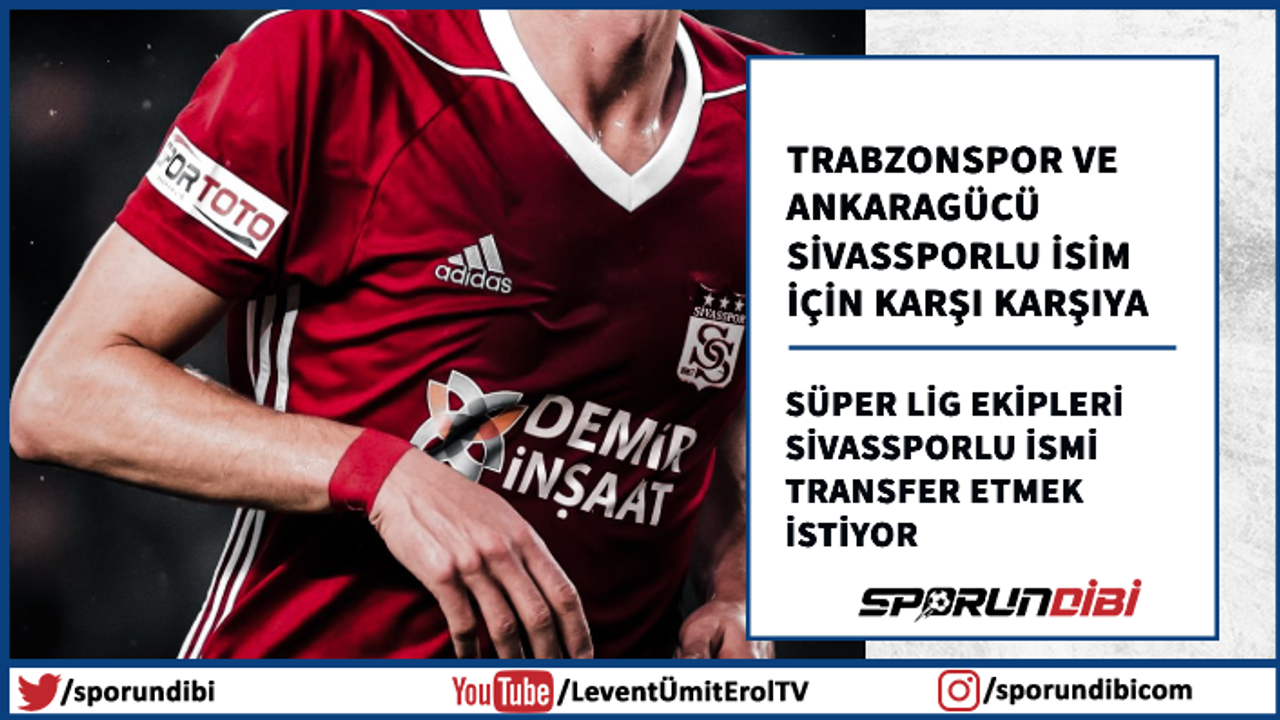 Trabzonspor ve Ankaragücü, Sivasspor'un yıldızı için karşı karşıya!