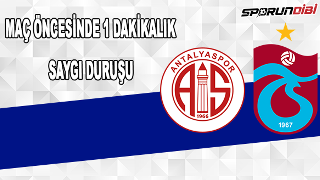 Antalyaspor - Trabzonspor maçında 1 dakikalık saygı duruşu