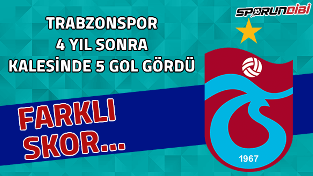 Trabzonspor 4 yıl sonra 5 gol yedi