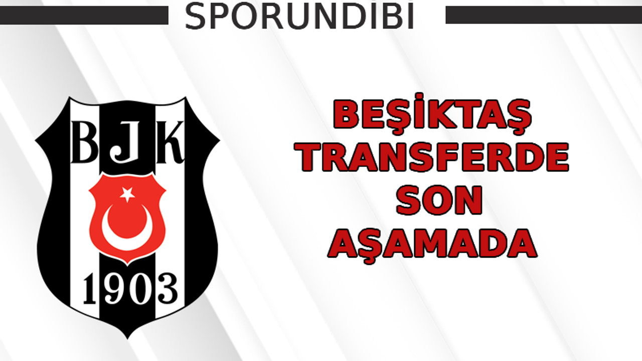Beşiktaş transferde son aşamada