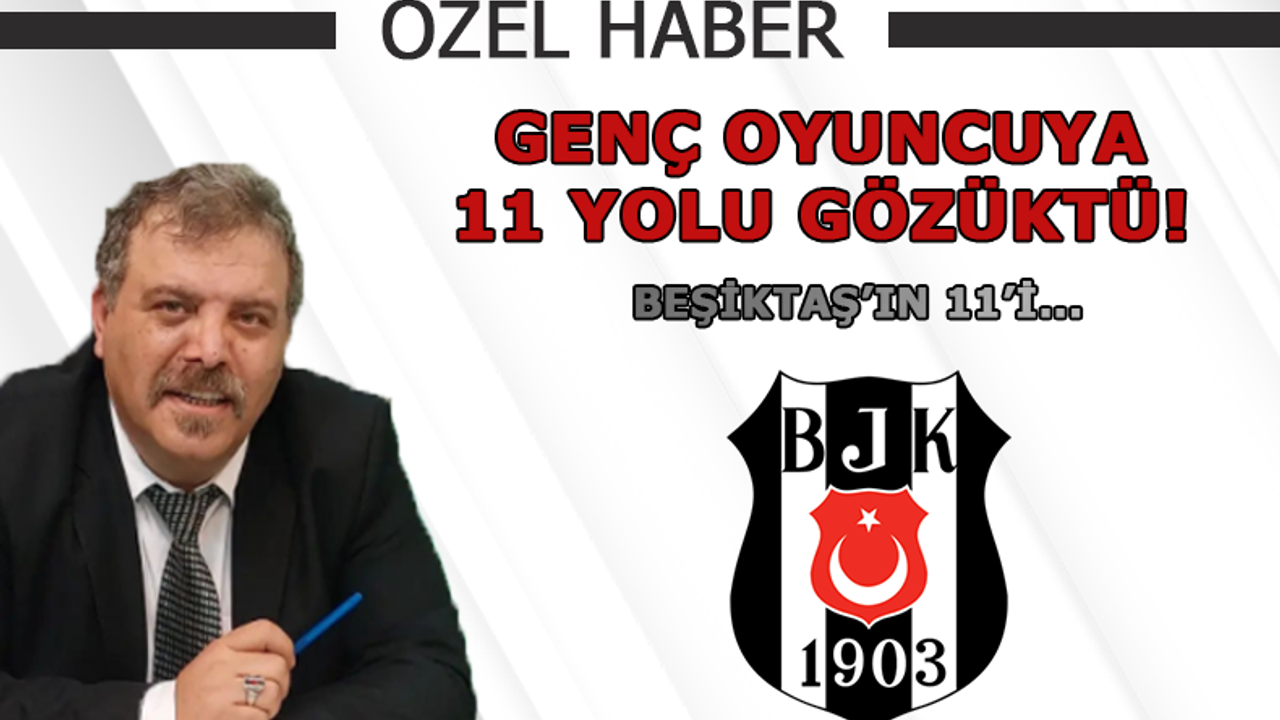 Beşiktaş'ta genç oyuncuya 11 yolu gözüktü!